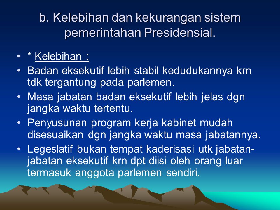 b. Kelebihan dan kekurangan sistem pemerintahan Presidensial.