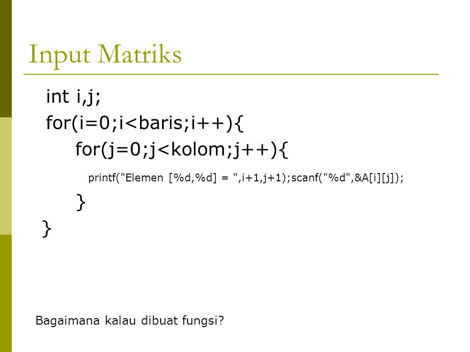 Input Matriks int i,j; for(i=0;i<baris;i++){