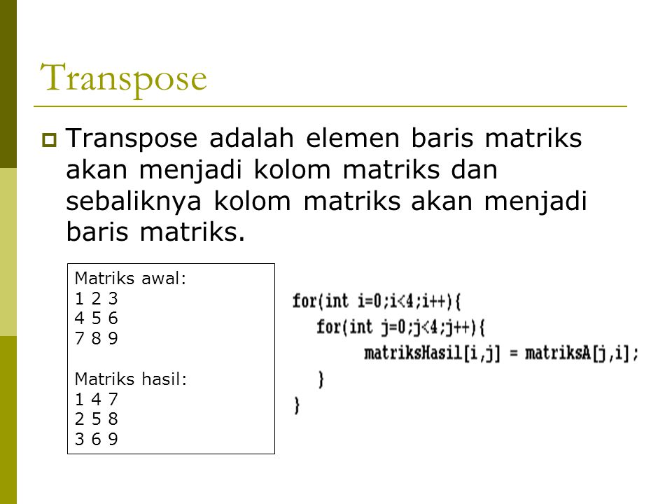 Transpose Transpose adalah elemen baris matriks akan menjadi kolom matriks dan sebaliknya kolom matriks akan menjadi baris matriks.