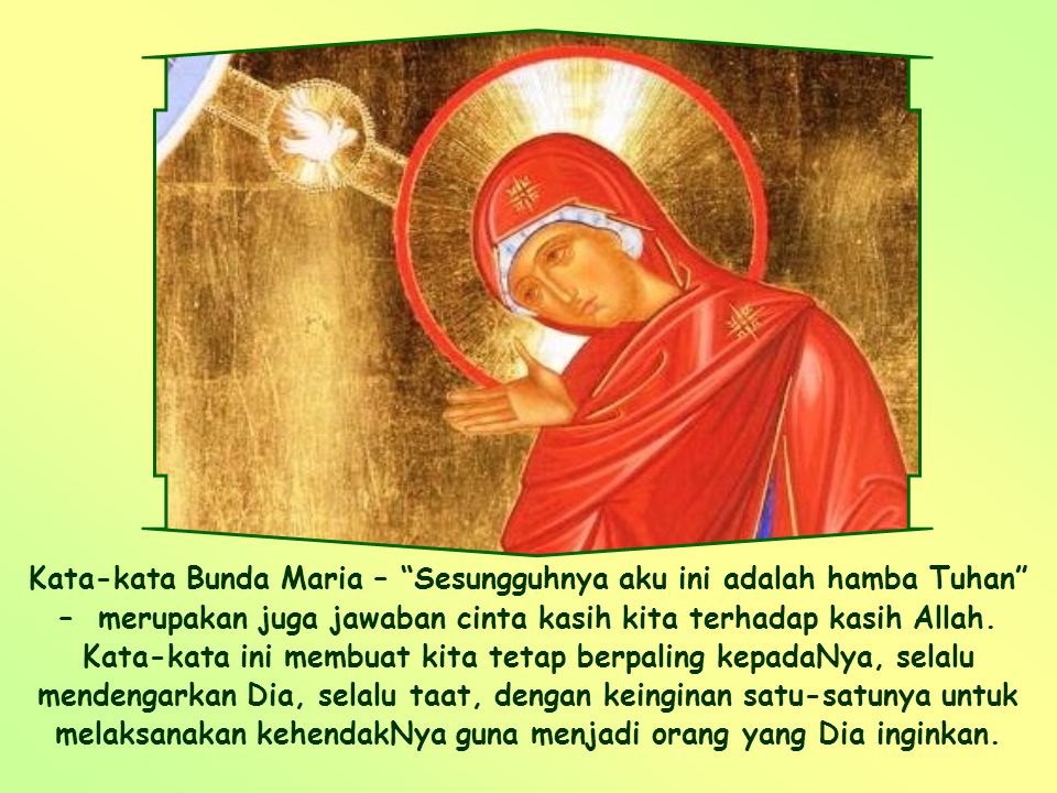 Kata-kata Bunda Maria – Sesungguhnya aku ini adalah hamba Tuhan – merupakan juga jawaban cinta kasih kita terhadap kasih Allah.