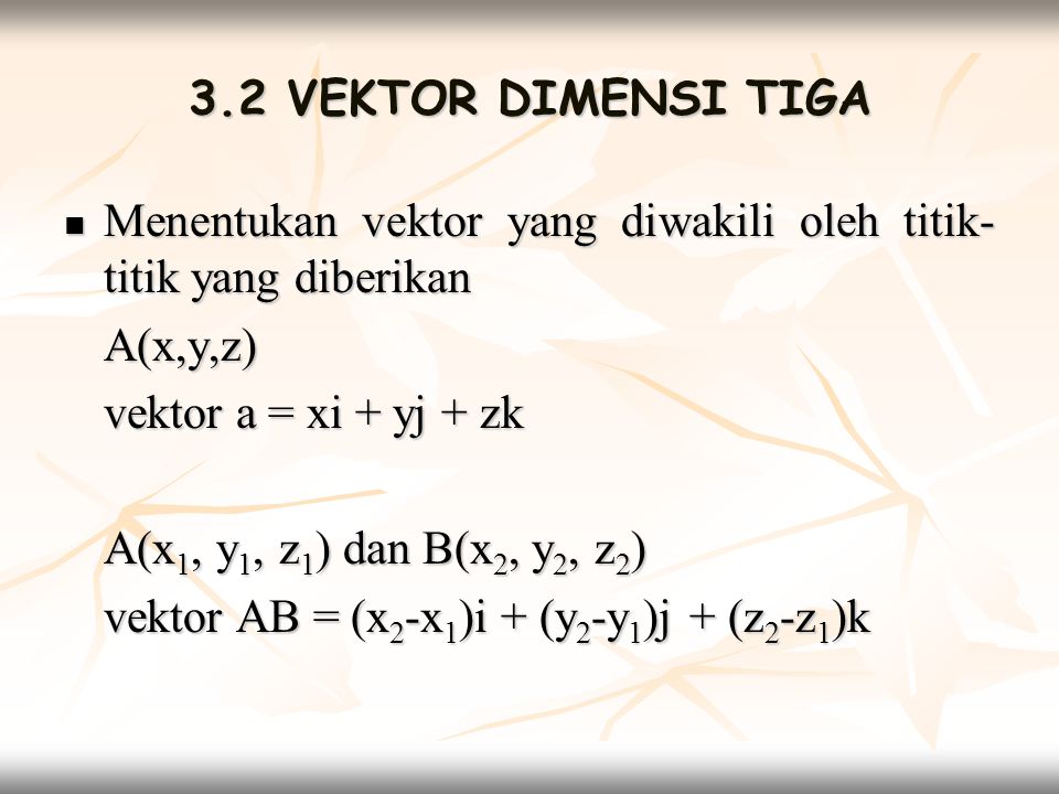 3.2 VEKTOR DIMENSI TIGA Menentukan vektor yang diwakili oleh titik-titik yang diberikan. A(x,y,z) vektor a = xi + yj + zk.