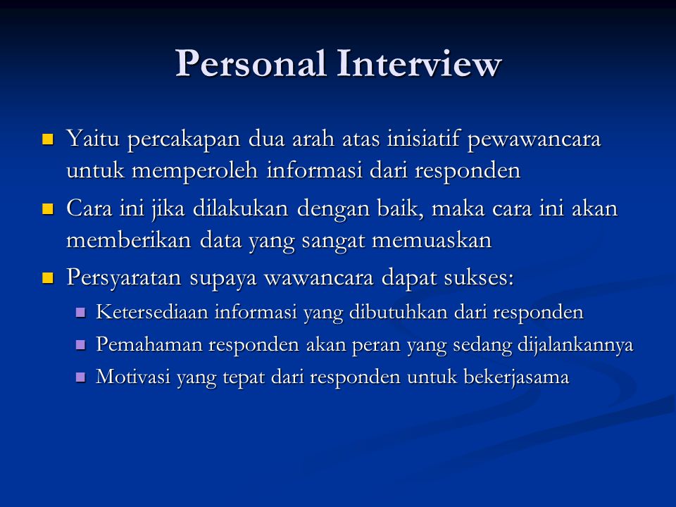 Personal Interview Yaitu percakapan dua arah atas inisiatif pewawancara untuk memperoleh informasi dari responden.