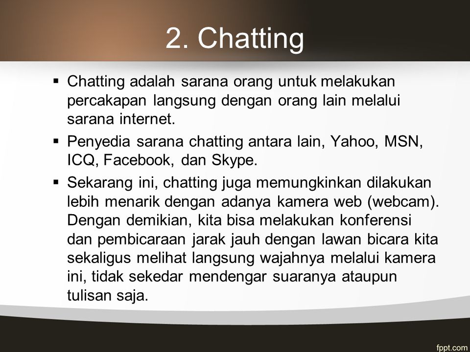 2. Chatting Chatting adalah sarana orang untuk melakukan percakapan langsung dengan orang lain melalui sarana internet.