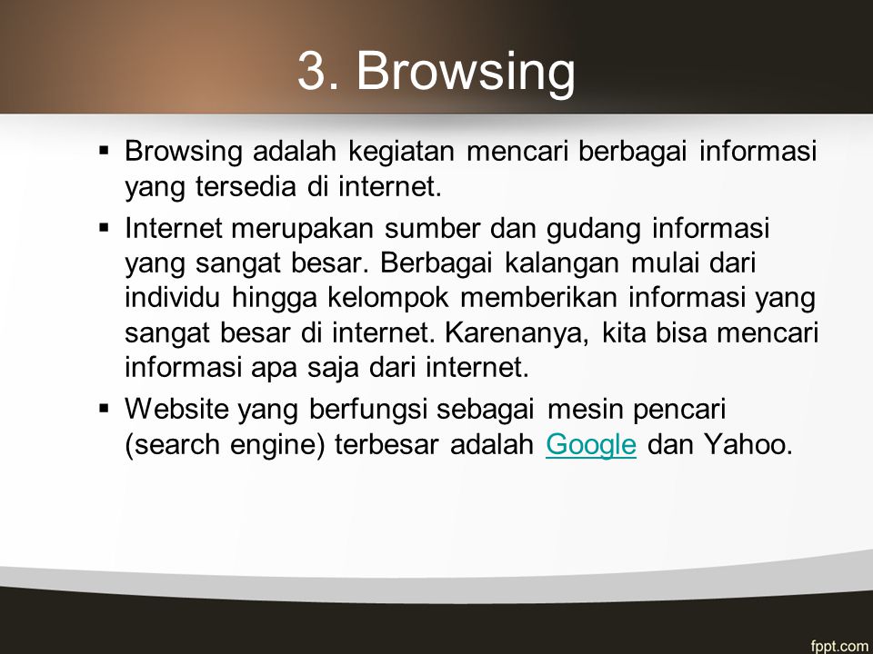 3. Browsing Browsing adalah kegiatan mencari berbagai informasi yang tersedia di internet.