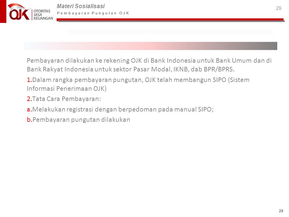 Pembayaran dilakukan ke rekening OJK di Bank Indonesia untuk Bank Umum dan di Bank Rakyat Indonesia untuk sektor Pasar Modal, IKNB, dab BPR/BPRS.