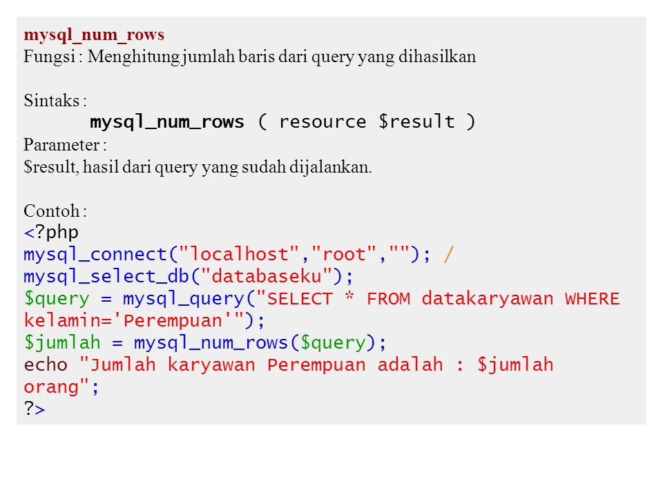 mysql_num_rows Fungsi : Menghitung jumlah baris dari query yang dihasilkan. Sintaks : mysql_num_rows ( resource $result )