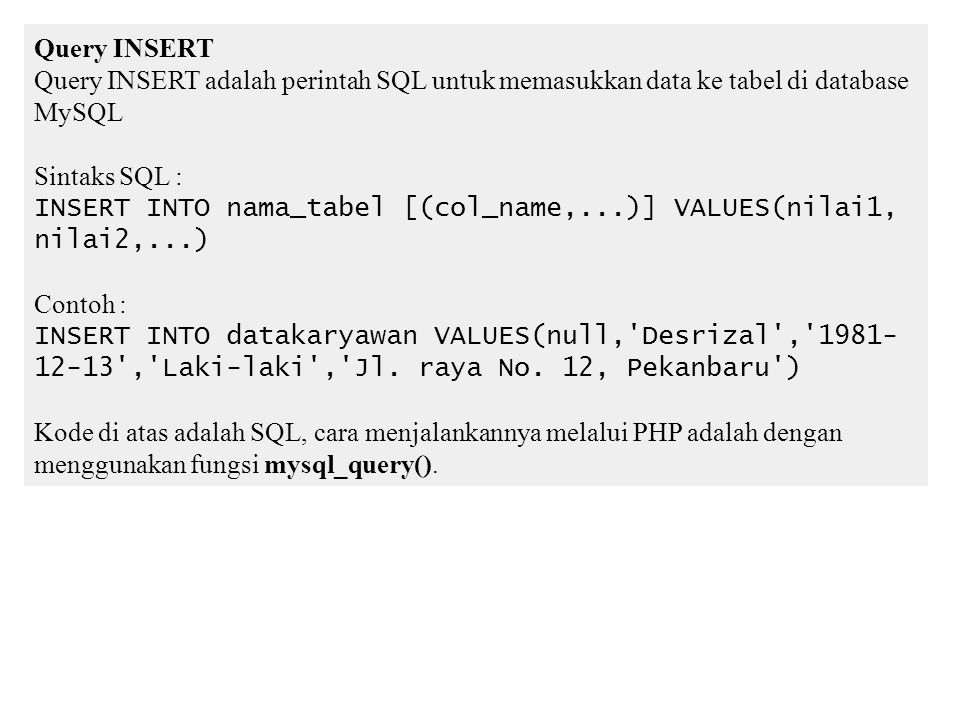 Query INSERT Query INSERT adalah perintah SQL untuk memasukkan data ke tabel di database MySQL. Sintaks SQL :