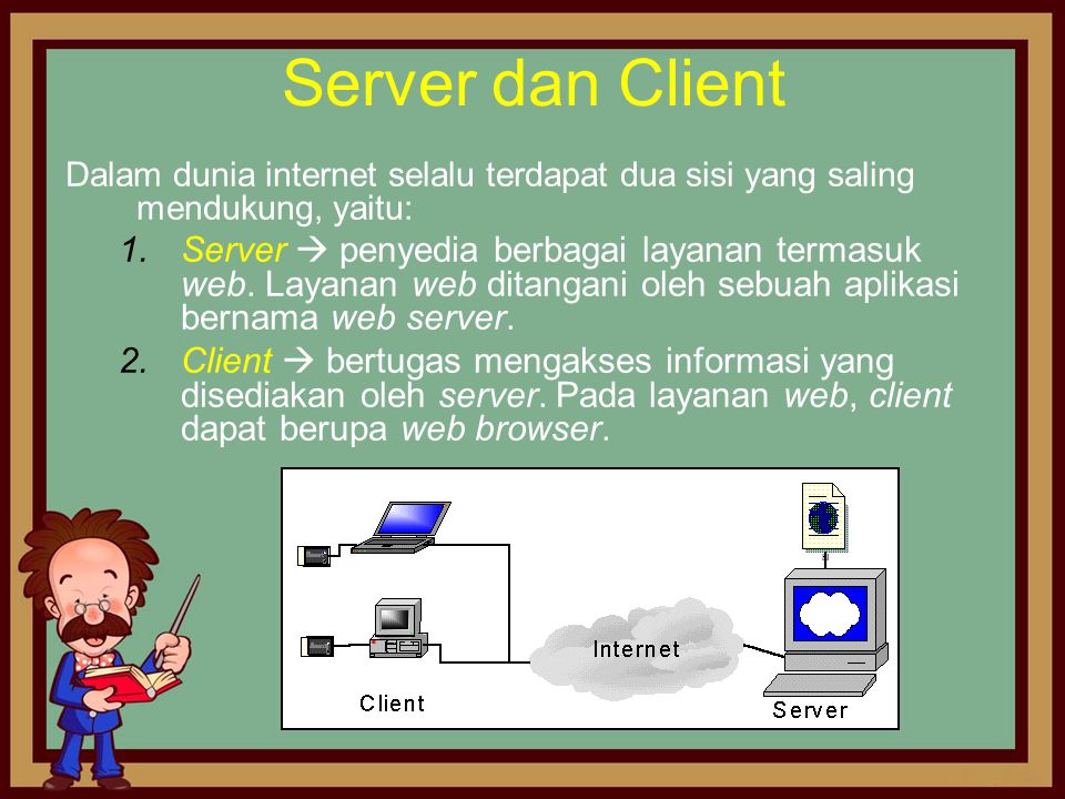 Server dan Client Dalam dunia internet selalu terdapat dua sisi yang saling mendukung, yaitu: