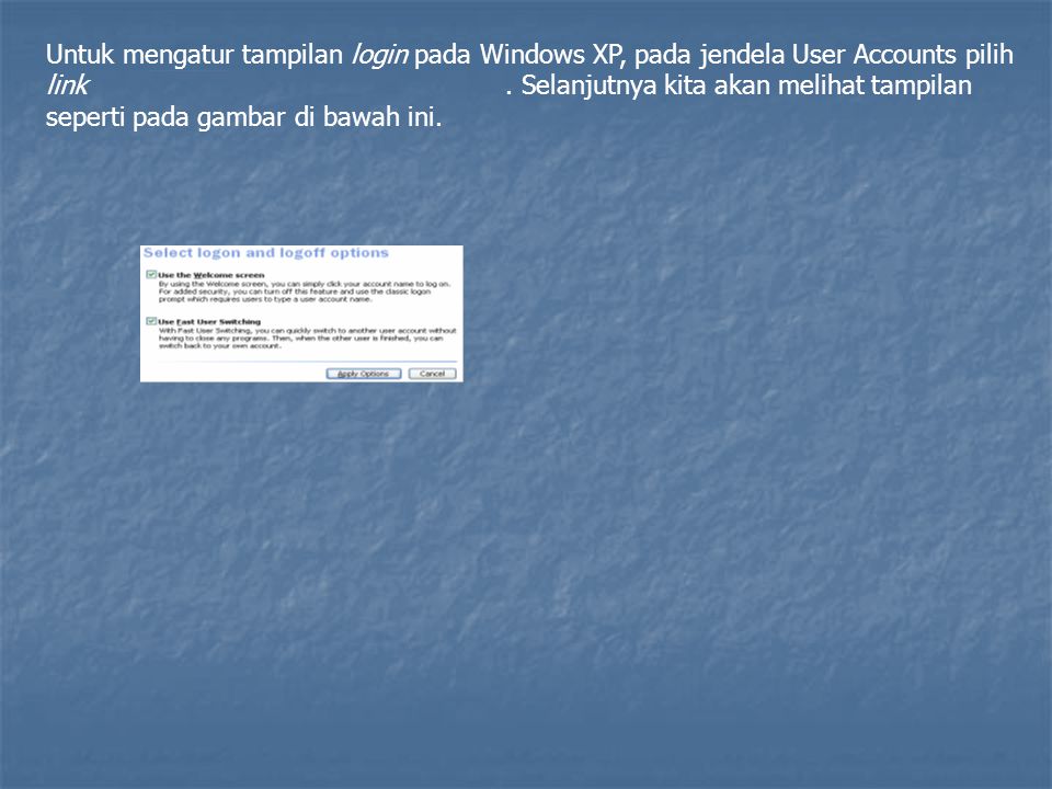 Untuk mengatur tampilan login pada Windows XP, pada jendela User Accounts pilih link .