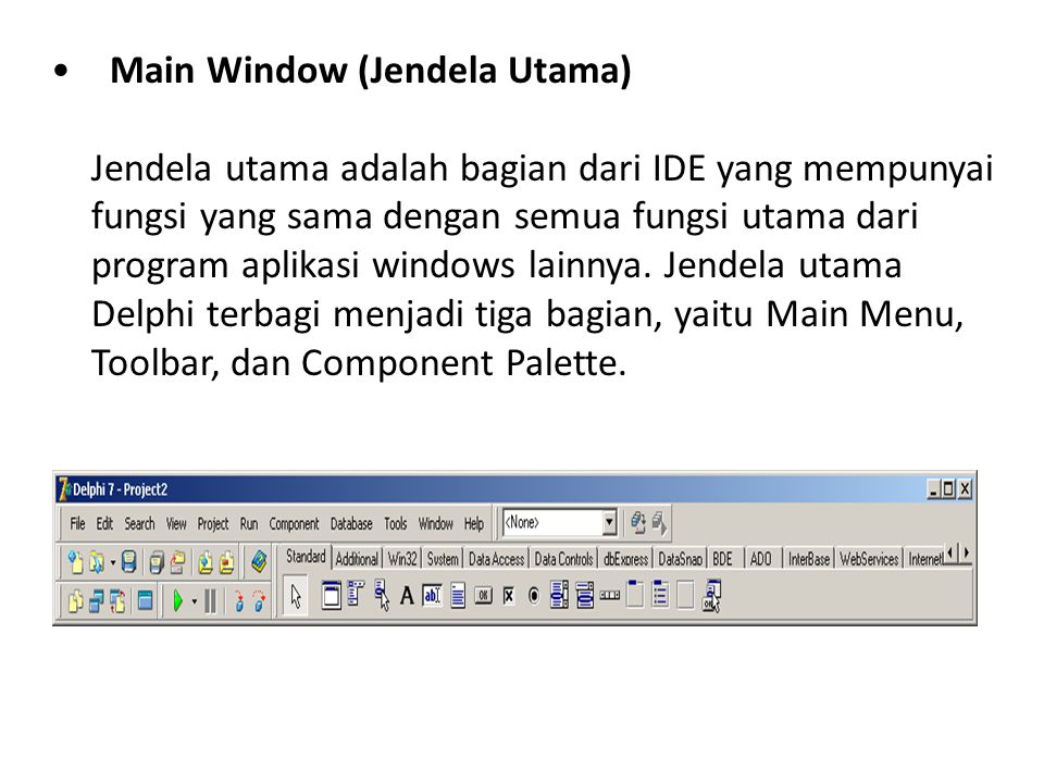 Main Window (Jendela Utama) Jendela utama adalah bagian dari IDE yang mempunyai fungsi yang sama dengan semua fungsi utama dari program aplikasi windows lainnya.
