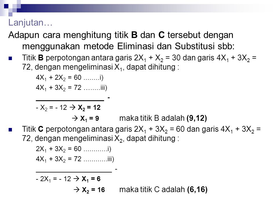Lanjutan… Adapun cara menghitung titik B dan C tersebut dengan menggunakan metode Eliminasi dan Substitusi sbb: