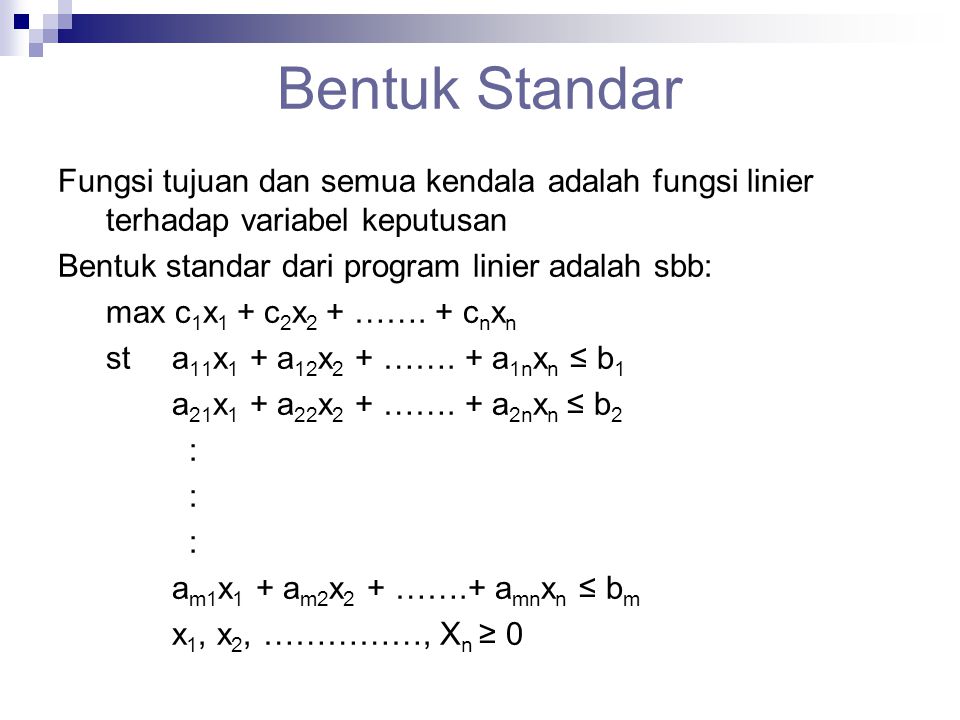 Bentuk Standar Fungsi tujuan dan semua kendala adalah fungsi linier terhadap variabel keputusan. Bentuk standar dari program linier adalah sbb: