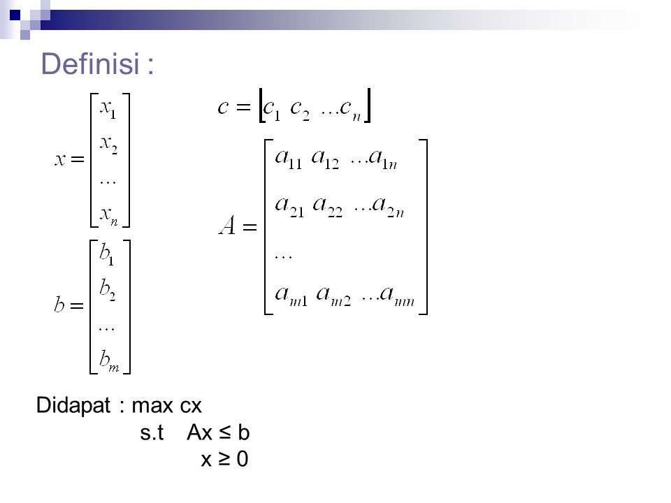 Definisi : Didapat : max cx s.t Ax ≤ b x ≥ 0