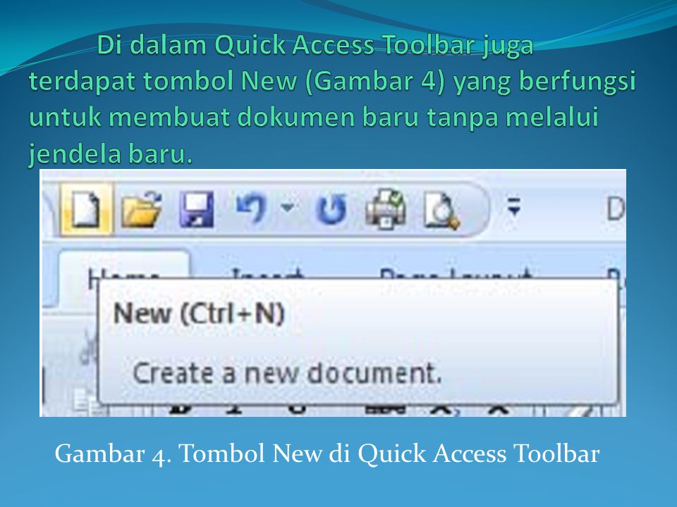Di dalam Quick Access Toolbar juga terdapat tombol New (Gambar 4) yang berfungsi untuk membuat dokumen baru tanpa melalui jendela baru.