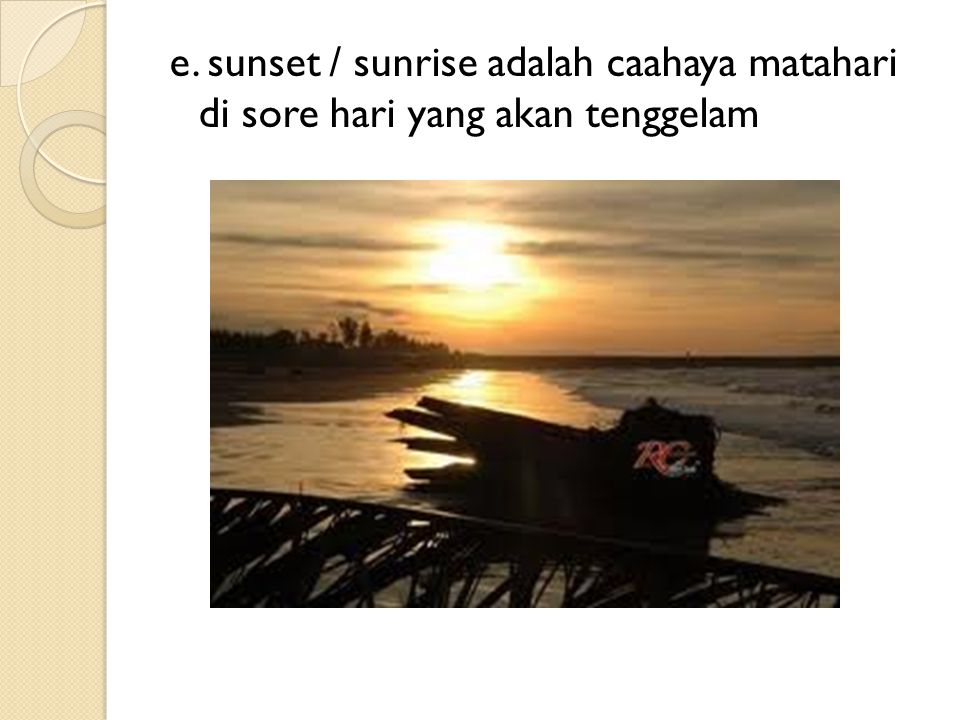 e. sunset / sunrise adalah caahaya matahari di sore hari yang akan tenggelam
