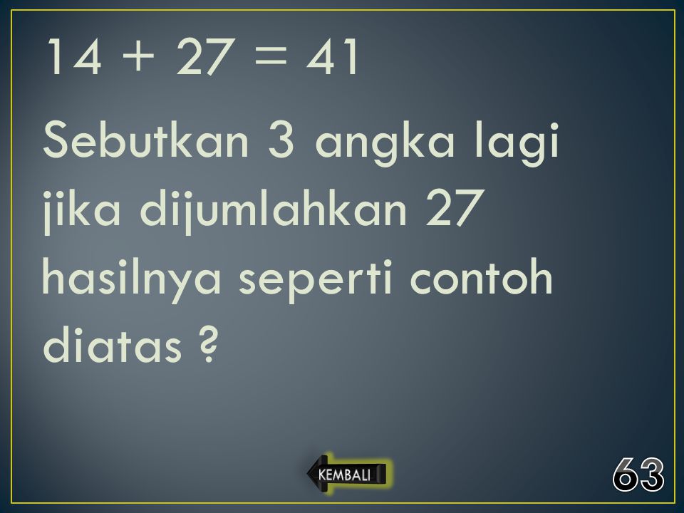 = 41 Sebutkan 3 angka lagi jika dijumlahkan 27 hasilnya seperti contoh diatas