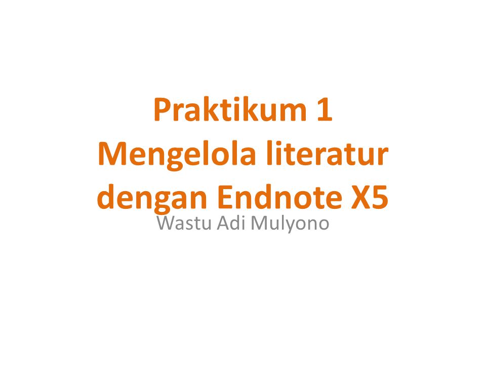 Praktikum 1 Mengelola literatur dengan Endnote X5