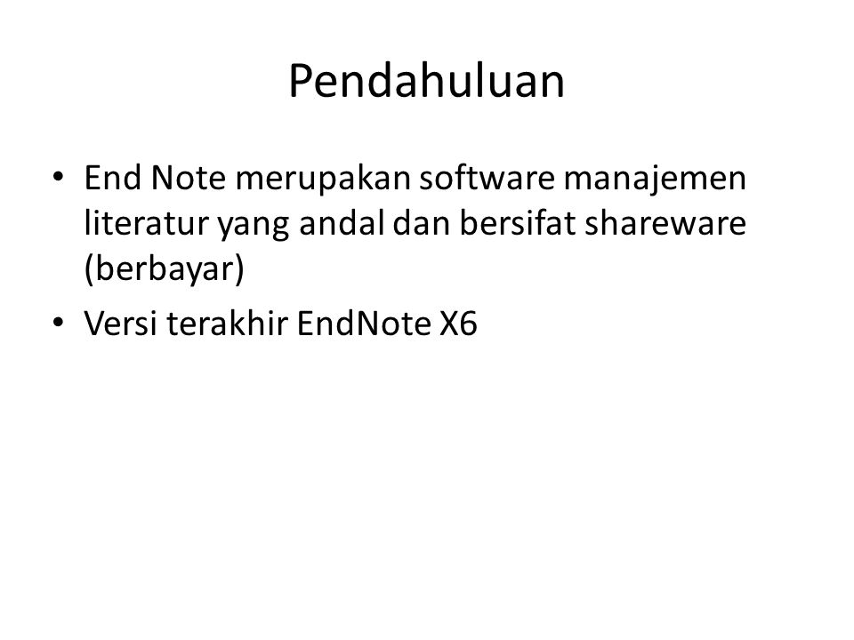 Pendahuluan End Note merupakan software manajemen literatur yang andal dan bersifat shareware (berbayar)