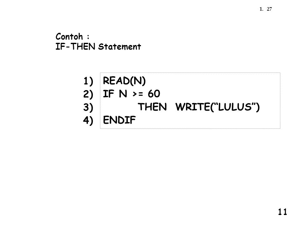 1) READ(N) 2) IF N >= 60 3) THEN WRITE( LULUS ) 4) ENDIF Contoh :