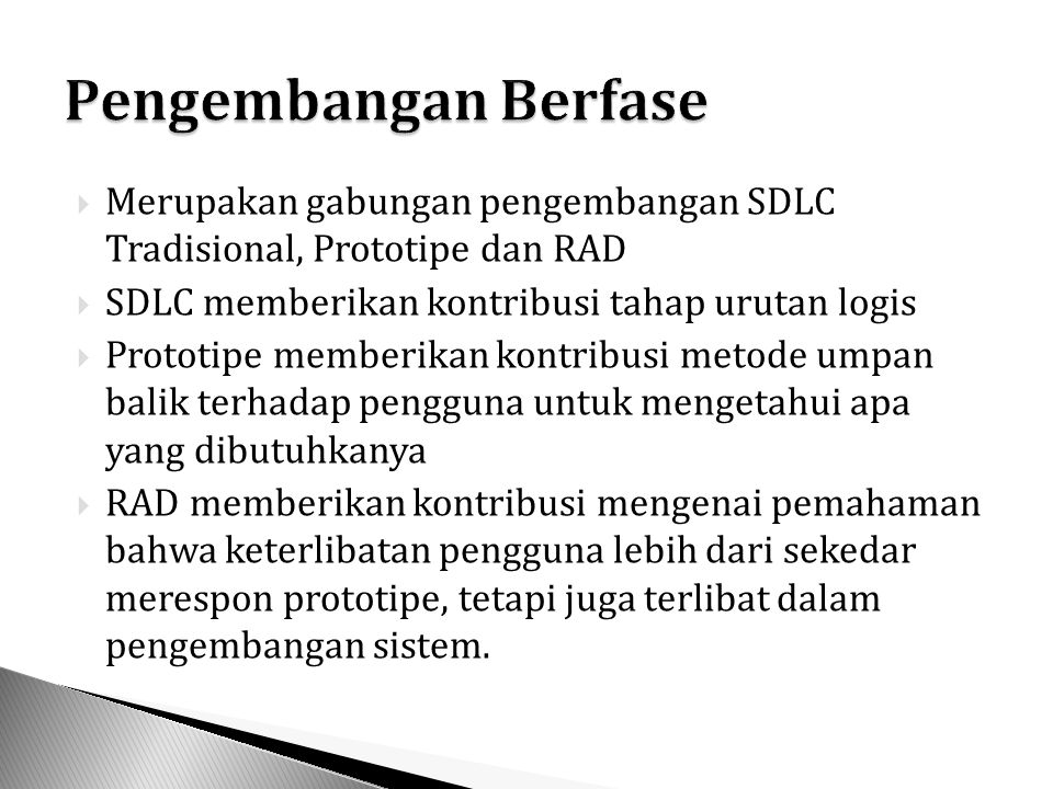 Pengembangan Berfase Merupakan gabungan pengembangan SDLC Tradisional, Prototipe dan RAD. SDLC memberikan kontribusi tahap urutan logis.
