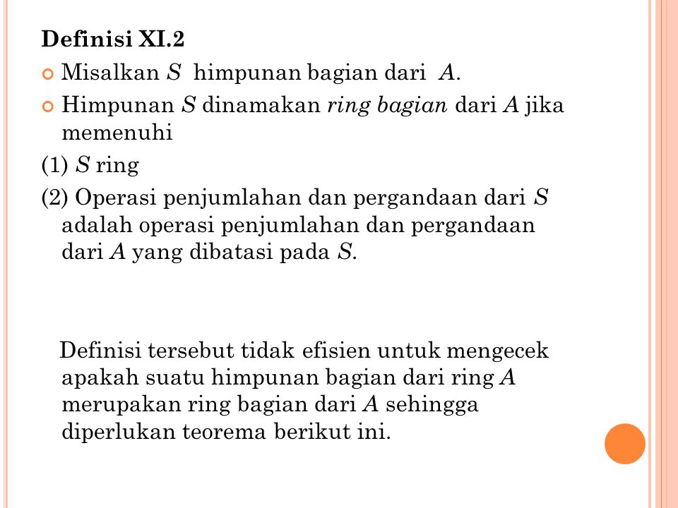 Definisi XI.2 Misalkan S himpunan bagian dari A. Himpunan S dinamakan ring bagian dari A jika memenuhi.
