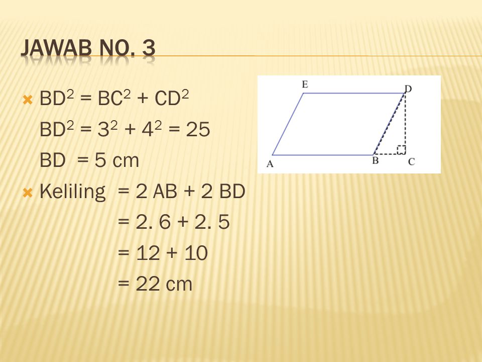 Jawab no. 3 BD2 = BC2 + CD2 BD2 = = 25 BD = 5 cm