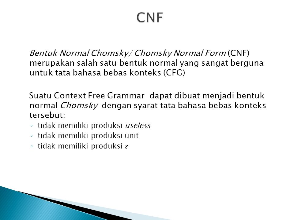 CNF Bentuk Normal Chomsky/ Chomsky Normal Form (CNF) merupakan salah satu bentuk normal yang sangat berguna untuk tata bahasa bebas konteks (CFG)