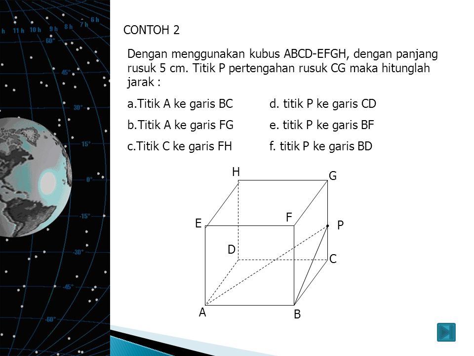 CONTOH 2 Dengan menggunakan kubus ABCD-EFGH, dengan panjang rusuk 5 cm. Titik P pertengahan rusuk CG maka hitunglah jarak :