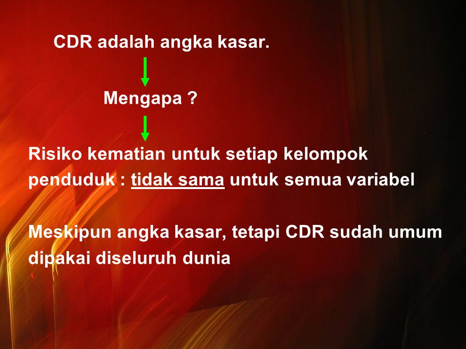CDR adalah angka kasar. Mengapa Risiko kematian untuk setiap kelompok. penduduk : tidak sama untuk semua variabel.