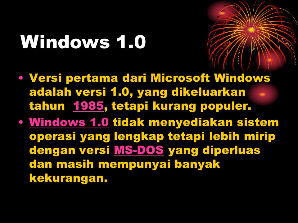 Windows 1.0 Versi pertama dari Microsoft Windows adalah versi 1.0, yang dikeluarkan tahun 1985, tetapi kurang populer.