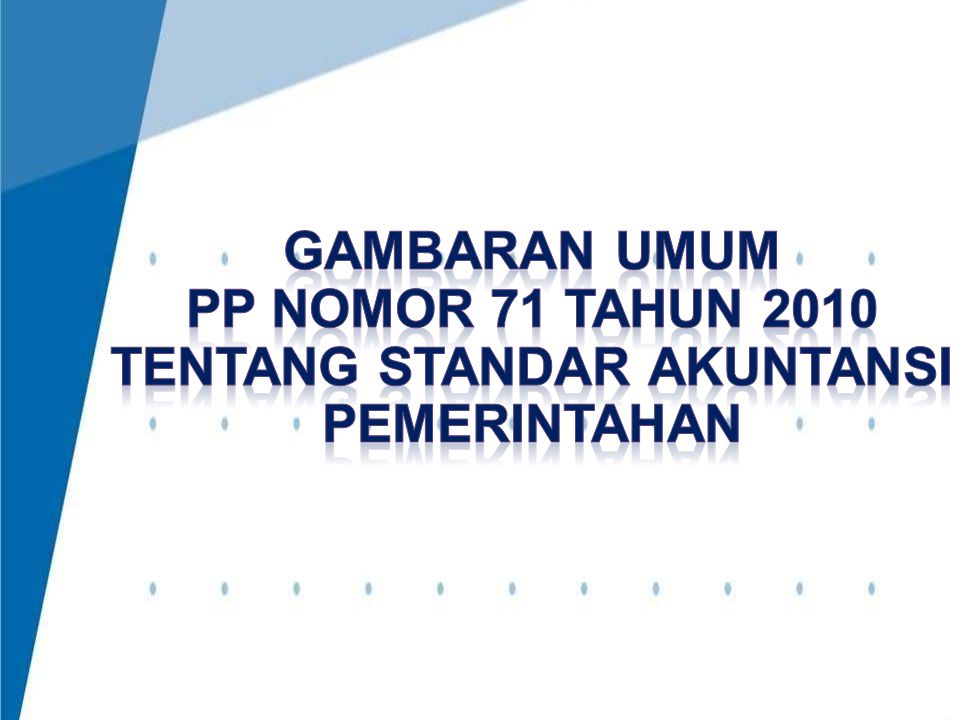 4/3/2017 9:12 AM GAMBARAN UMUM PP nomor 71 TAHUN 2010 tentang standar akuntansi pemerintahan.