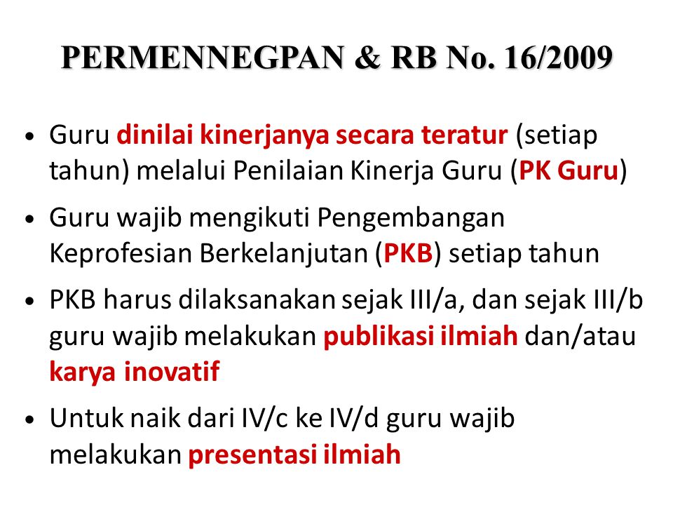 PERMENNEGPAN & RB No. 16/2009 Guru dinilai kinerjanya secara teratur (setiap tahun) melalui Penilaian Kinerja Guru (PK Guru)