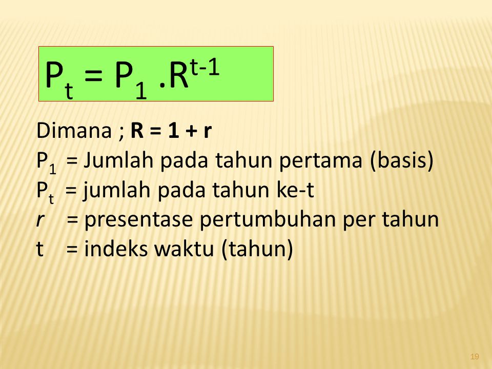 Pt = P1 .Rt-1 Dimana ; R = 1 + r. P1 = Jumlah pada tahun pertama (basis) Pt = jumlah pada tahun ke-t.