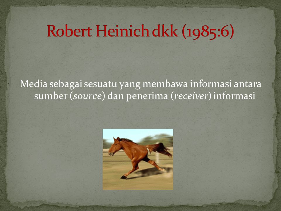 Robert Heinich dkk (1985:6) Media sebagai sesuatu yang membawa informasi antara sumber (source) dan penerima (receiver) informasi.