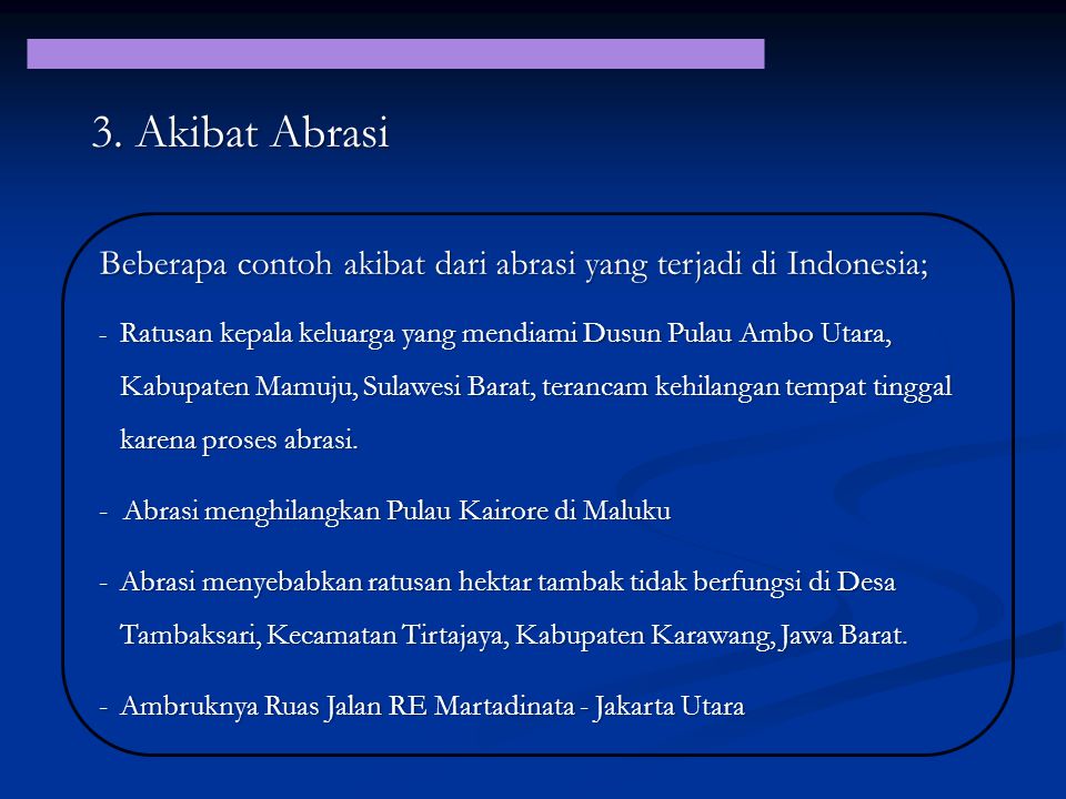3. Akibat Abrasi Beberapa contoh akibat dari abrasi yang terjadi di Indonesia;