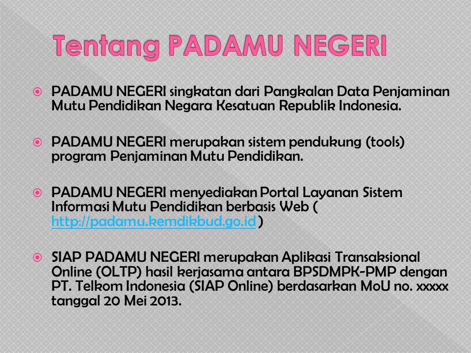 Tentang PADAMU NEGERI PADAMU NEGERI singkatan dari Pangkalan Data Penjaminan Mutu Pendidikan Negara Kesatuan Republik Indonesia.