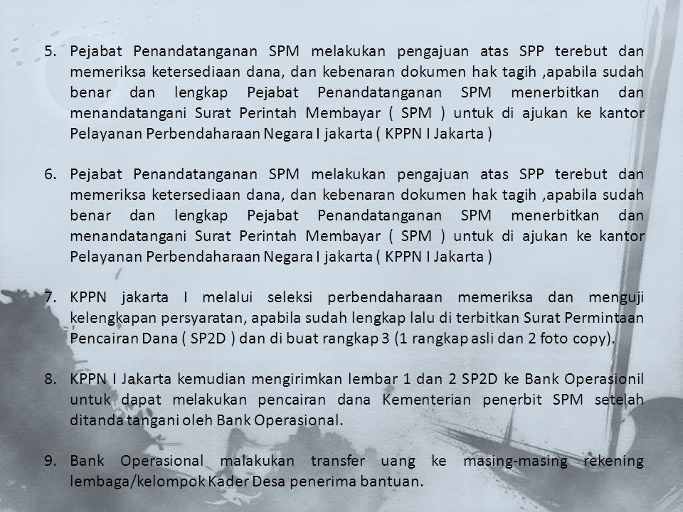 Pejabat Penandatanganan SPM melakukan pengajuan atas SPP terebut dan memeriksa ketersediaan dana, dan kebenaran dokumen hak tagih ,apabila sudah benar dan lengkap Pejabat Penandatanganan SPM menerbitkan dan menandatangani Surat Perintah Membayar ( SPM ) untuk di ajukan ke kantor Pelayanan Perbendaharaan Negara I jakarta ( KPPN I Jakarta )