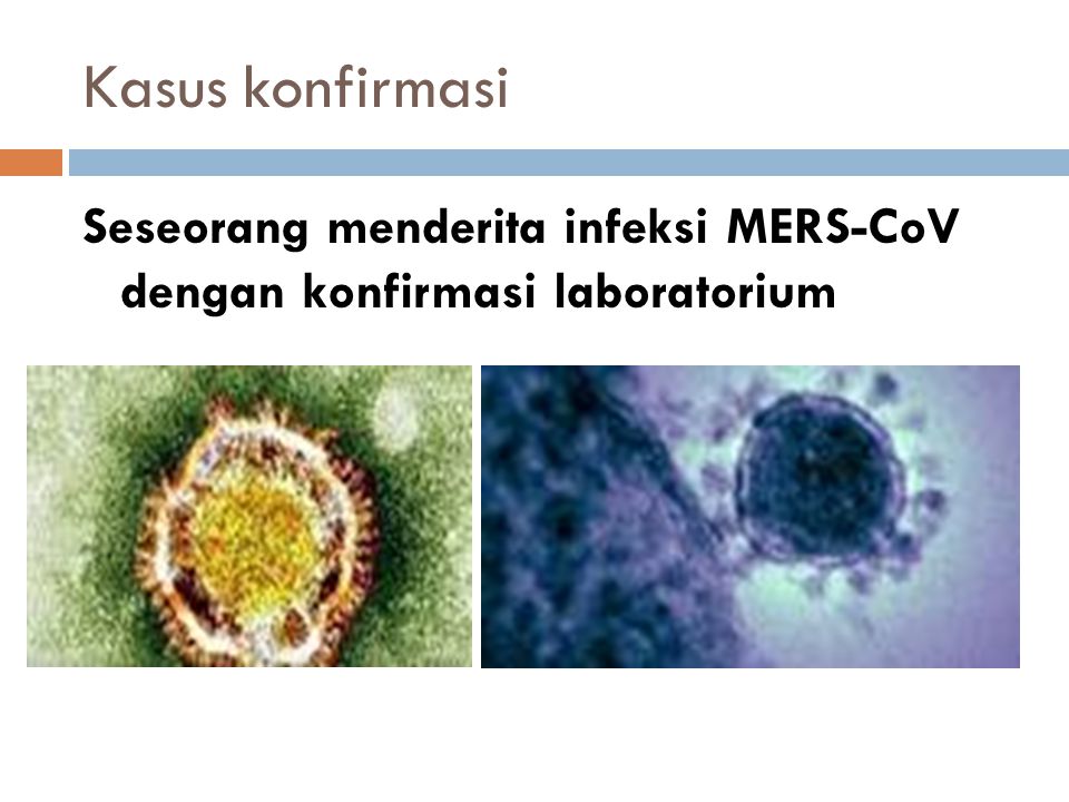 Kasus konfirmasi Seseorang menderita infeksi MERS-CoV dengan konfirmasi laboratorium