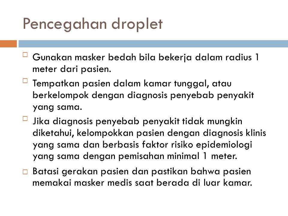 Pencegahan droplet Gunakan masker bedah bila bekerja dalam radius 1 meter dari pasien.