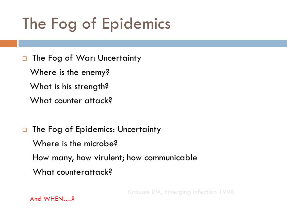 The Fog of Epidemics The Fog of War: Uncertainty Where is the enemy