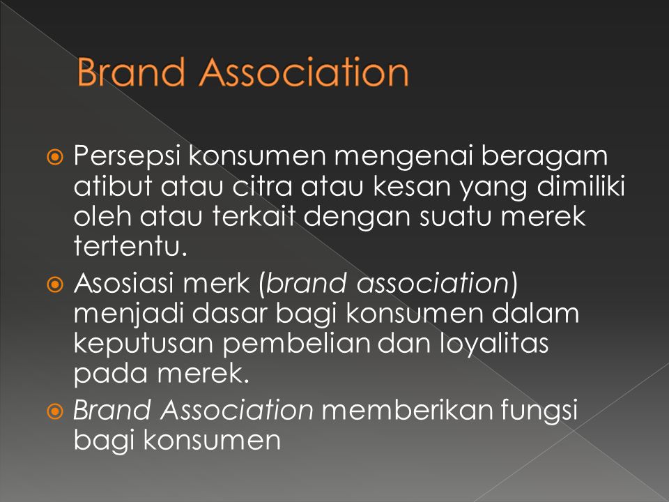 Brand Association Persepsi konsumen mengenai beragam atibut atau citra atau kesan yang dimiliki oleh atau terkait dengan suatu merek tertentu.