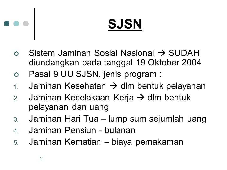 SJSN Sistem Jaminan Sosial Nasional  SUDAH diundangkan pada tanggal 19 Oktober Pasal 9 UU SJSN, jenis program :