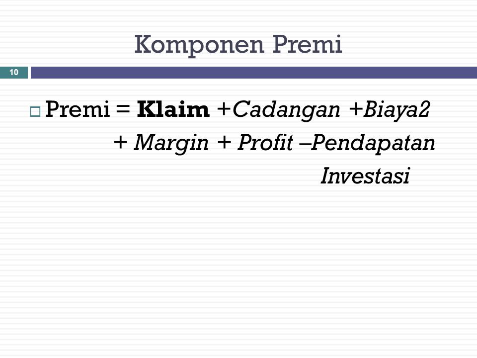Komponen Premi Premi = Klaim +Cadangan +Biaya2 + Margin + Profit –Pendapatan Investasi