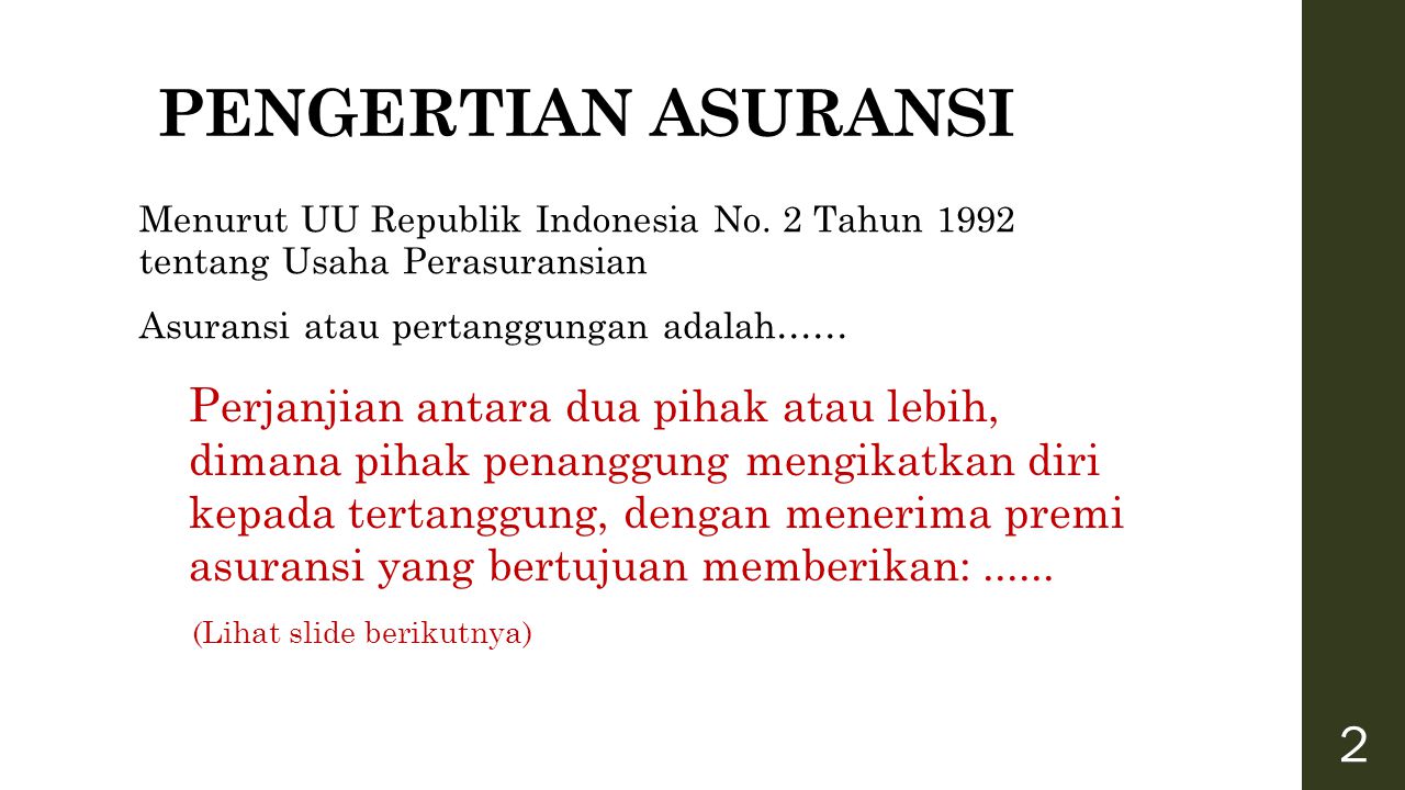 PENGERTIAN ASURANSI Menurut UU Republik Indonesia No. 2 Tahun 1992 tentang Usaha Perasuransian. Asuransi atau pertanggungan adalah……