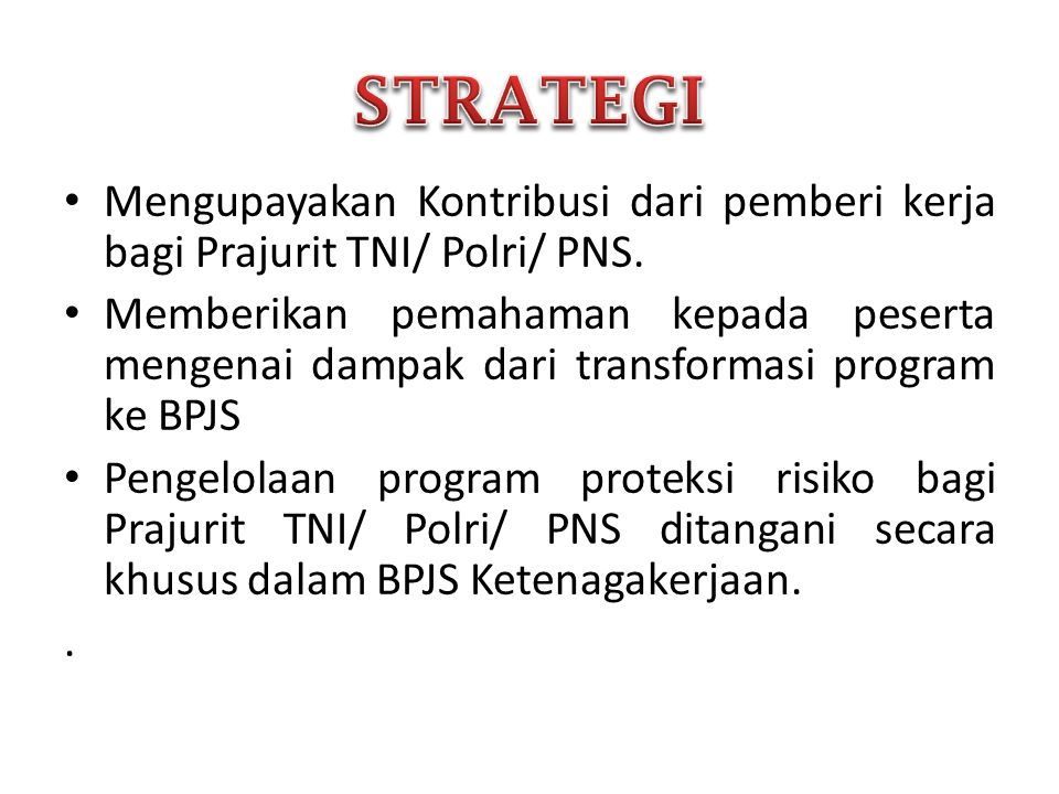 STRATEGI Mengupayakan Kontribusi dari pemberi kerja bagi Prajurit TNI/ Polri/ PNS.
