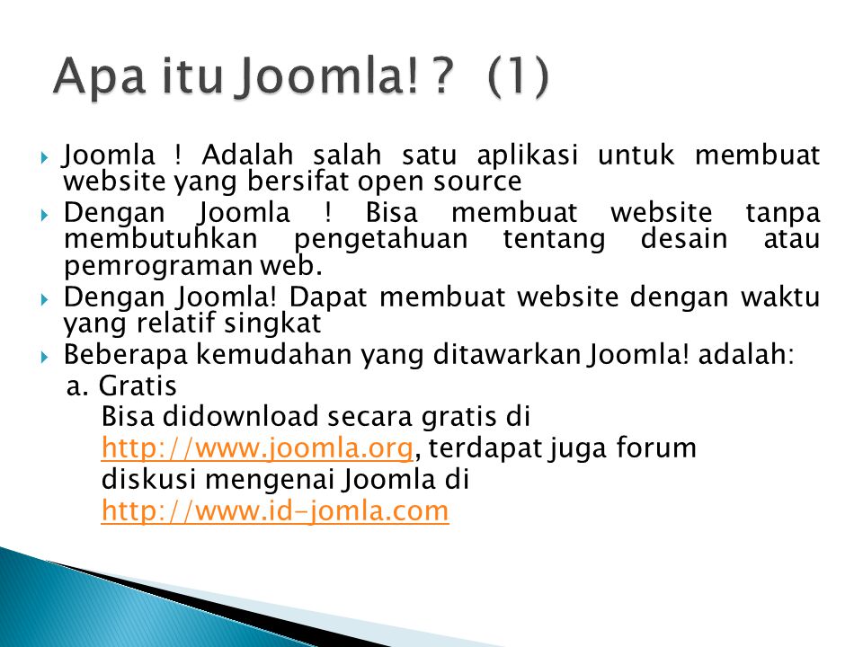 Apa itu Joomla! (1) Joomla ! Adalah salah satu aplikasi untuk membuat website yang bersifat open source.