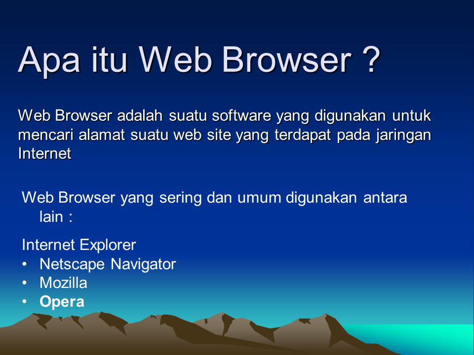 Apa itu Web Browser Web Browser adalah suatu software yang digunakan untuk mencari alamat suatu web site yang terdapat pada jaringan Internet.