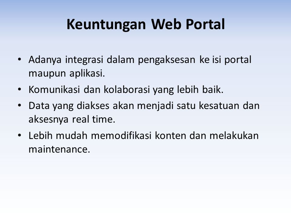 Keuntungan Web Portal Adanya integrasi dalam pengaksesan ke isi portal maupun aplikasi. Komunikasi dan kolaborasi yang lebih baik.