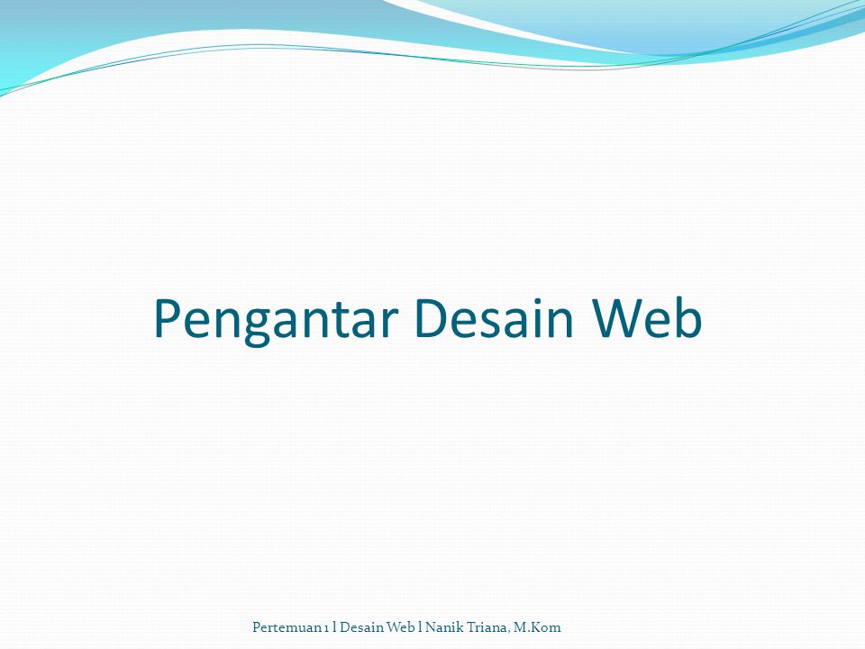 Pengantar Desain Web Pertemuan 1 l Desain Web l Nanik Triana, M.Kom