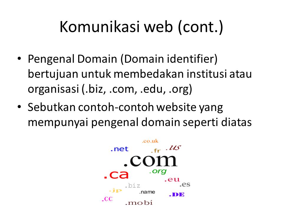 Komunikasi web (cont.) Pengenal Domain (Domain identifier) bertujuan untuk membedakan institusi atau organisasi (.biz, .com, .edu, .org)